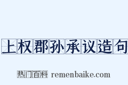 上权郡孙承议造句是什么意思的图片